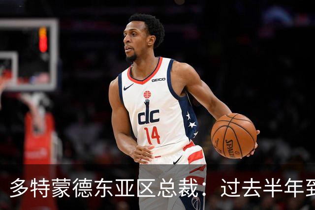 多特蒙德东亚区总裁：过去半年到一年时间，我们开始关注中国球员